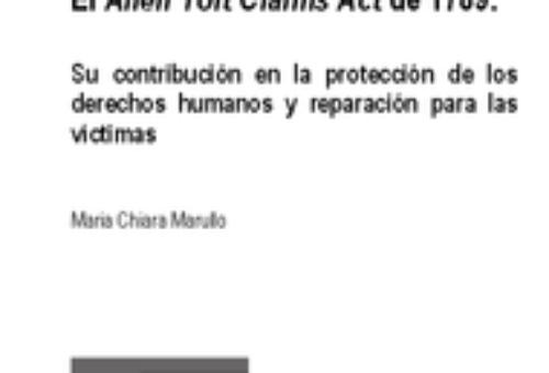 El "Alien Tort Claims Act" de 1789: su contribución en la protección de los derechos humanos y reparación para las víctimas